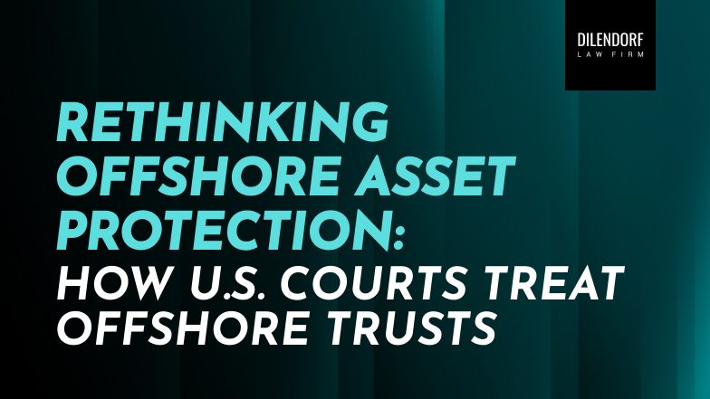 Rethinking Offshore Asset Protection: How U.S. Courts Treat Offshore Trusts